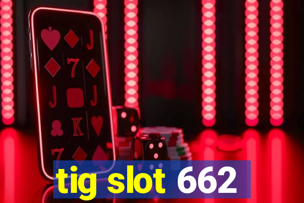 tig slot 662